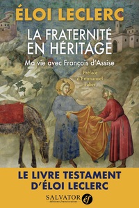 LA FRATERNITE EN HERITAGE, MA VIE AVEC FRANCOIS S'ASSISE - LE LIVRE TESTAMENT D'ELOI LECLERC