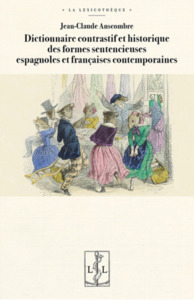 DICTIONNAIRE CONTRASTIF ET HISTORIQUE DES FORMES SENTENCIEUSES ESPAGNOLES ET FRANCAISES CONTEMPORAI