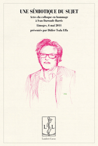Une sémiotique du sujet - actes du colloque en hommage à Ivan Darrault-Harris, Limoges, 6 mai 2011