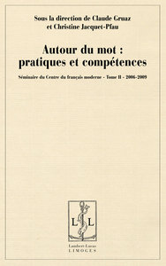 SEMINAIRE DU CENTRE DU FRANCAIS MODERNE - T02 - AUTOUR DU MOT - PRATIQUES ET COMPETENCES