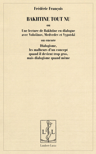 Bakhtine tout nu ou Une lecture de Bakhtine en dialogue avec Volosinov, Medvedev et Vygotski ou encore Dialogisme, les malheurs d