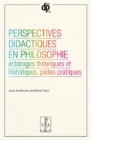 PERSPECTIVES DIDACTIQUES EN PHILOSOPHIE - ECLAIRAGES THEORIQUES ET HISTORIQUES, PISTES PRATIQUES