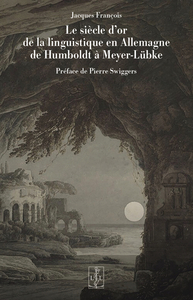 LE SIECLE D'OR DE LA LINGUISTIQUE EN ALLEMAGNE  DE HUMBOLDT A MEYER-LUBKE