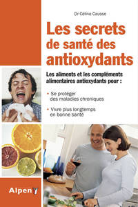 Les secrets de santé des antioxydants. Vivre plus longtemps en bonne santé