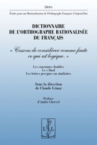 DICTIONNAIRE DE L'ORTHOGRAPHE RATIONALISEE DU FRANCAIS - "CESSONS DE CONSIDERER COMME FAUTE CE QUI E