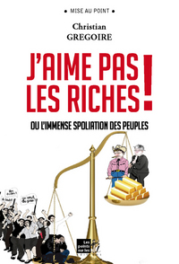 J'aime pas les riches ! - ou l'immense spoliation des peuples