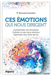 CES EMOTIONS QUI NOUS DIRIGENT : COMPRENDRE NOS EMOTIONS, CULTIVER CE QUI NOUS RENFORCE, OPTIMISER N