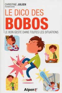 le dico des bobos. le bon geste dans toutes les situations