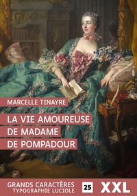 LA VIE AMOUREUSE DE MADAME DE POMPADOUR : GRANDS CARACTERES, EDITION ACCESSIBLE POUR LES MALVOYANTS
