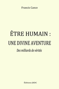 ETRE HUMAIN, UNE DIVINE AVENTURE - DES MILLIARDS DE VERITES