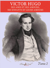 Victor Hugo ses amis et ses amours  Tome 2