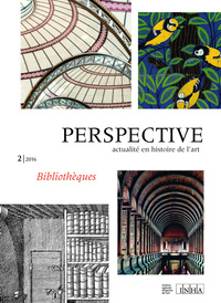 PERSPECTIVE : ACTUALITE EN HISTOIRE DE L'ART, 2/2016. BIBLIOTHEQUES