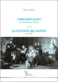 A BAS DON JUAN ! - UNE BOUFFONNERIE SEVILLANE SUIVI DE LA CANTATE DE LEIPZIG