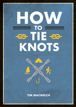 HOW TO TIE KNOTS PRACTICAL ADVICE FOR TYING MORE THAN 50 ESSENTIAL KNOTS /ANGLAIS