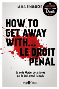 HOW TO GET AWAY WITH... LE DROIT PENAL - LA SERIE MURDER DECORTIQUEE PAR LE DROIT PENAL FRANCAIS