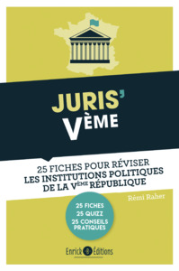 JURIS'VEME - 25 FICHES POUR REVISER LES INSTITUTIONS POLITIQUES DE LA VEME REPUBLIQUE