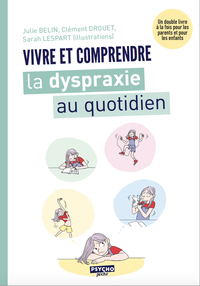 VIVRE ET COMPRENDRE LA DYSPARAXIE AU QUOTIDIEN - UN DOUBLE LIVRE A LA FOIS POUR LES PARENTS ET LES E