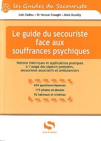 Le guide du secouriste face aux souffrances psychiques - notions théoriques et applications pratiques à l'usage des sapeurs-pompiers, secouristes associati