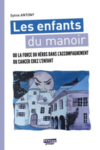 LES ENFANTS DU MANOIR - OU LA FORCE DU HEROS DANS L'ACCOMPAGNEMENT DU CANCER CHEZ L'ENFANT