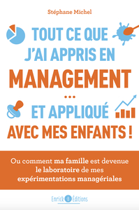 TOUT CE QUE J'AI APPRIS EN MANAGEMENT ET APPLIQUE AVEC MES ENFANTS - OU COMMENT MA FAMILLE EST DEVEN