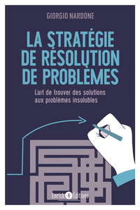 LA STRATEGIE DE RESOLUTION DE PROBLEMES - L'ART DE TROUVER DES SOLUTIONS AUX PROBLEMES INSOLUBLES
