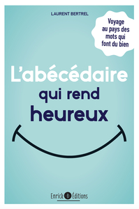 L'ABECEDAIRE QUI REND HEUREUX - VOYAGE AU PAYS DES MOTS QUI FONT DU BIEN