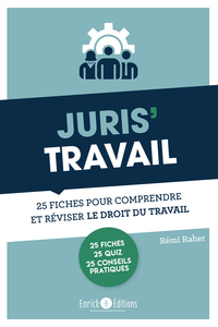 JURIS'TRAVAIL - 25 FICHES POUR COMPRENDRE ET REVISER LE DROIT DU TRAVAIL