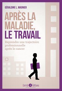 APRES LA MALADIE, LE TRAVAIL - REPRENDRE UNE TRAJECTOIRE PROFESSIONNELLE APRES UN CANCER