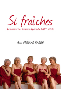 SI FRAICHES - LES NOUVELLES FEMMES AGEES DU XXIEME SIECLE