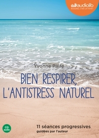 BIEN RESPIRER, L'ANTISTRESS NATUREL - LIVRE AUDIO 1 CD AUDIO - 11 SEANCES PROGRESSIVES GUIDEES PAR L