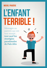 L'ENFANT TERRIBLE ! - MESSAGE AUX PARENTS QUI ONT TOUT ESSAYE,TOUT..SAUF LES STRATEGIES PARADOXALES