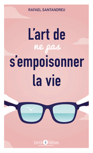 L'ART DE NE PAS S'EMPOISONNER LA VIE