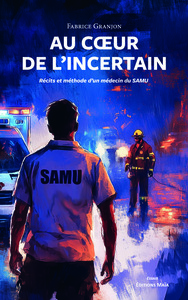 Au cœur de l’incertain - Récits et méthode d’un médecin du SAMU
