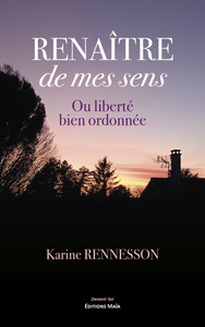 Renaître de mes sens - Ou liberté bien ordonnée