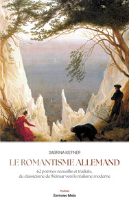 Le romantisme allemand-62 poèmes recueillis et traduits, du classicisme de Weimar vers le réalisme