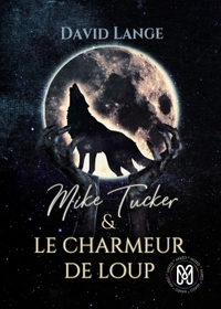 MIKE TUCKER - T01 - MIKE TUCKER & LE CHARMEUR DE LOUP - MIKE TUCKER T1