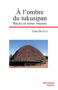 A L'OMBRE DU TUKUSIPAN. RECITS EN TERRES WAYANA