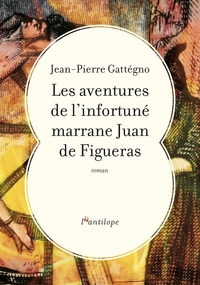 LES AVENTURES DE L'INFORTUNE MARRANE JUAN DE FIGUERAS