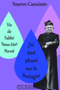 VIE DE L'ABBÉ YANN-VARI PERROT. « J’AI TANT PLEURÉ SUR LA BRETAGNE »