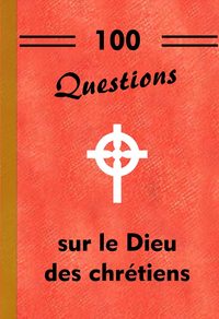 100 questions sur le Dieu des chrétiens