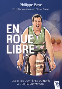 PHILIPPE BAYE EN ROUE LIBRE - DES CITES OUVRIERES DU NORD A L'OR PARALYMPIQUE