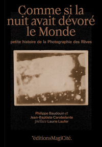 COMME SI LA NUIT AVAIT DEVORE LE MONDE - PETITE HISTOIRE DE LA PHOTOGRAPHIE DES REVES