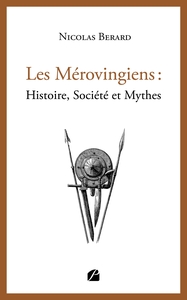 LES MEROVINGIENS : HISTOIRE, SOCIETE ET MYTHES