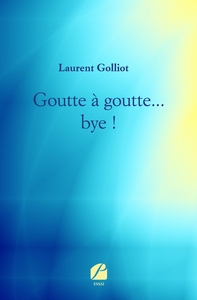 GOUTTE A GOUTTE... BYE !