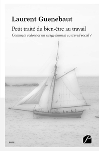 PETIT TRAITE DU BIEN-ETRE AU TRAVAIL - COMMENT REDONNER UN VISAGE HUMAIN AU TRAVAIL SOCIAL ?