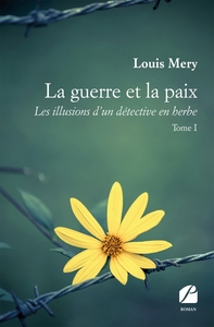 LA GUERRE ET LA PAIX - LES ILLUSIONS D'UN DETECTIVE EN HERBE - TOME I