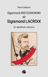 SIGISMOND KRZYZANOWSKI DIT SIGISMOND LACROIX - UN REPUBLICAIN MECONNU