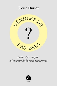 L'ENIGME DE L'AU-DELA - LA FOI D'UN CROYANT A L'EPREUVE DE LA MORT IMMINENTE
