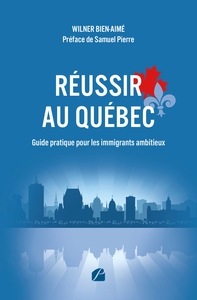 Réussir au Québec - Guide pratique pour les immigrants ambitieux