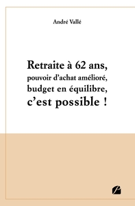 RETRAITE A 62 ANS, POUVOIR D'ACHAT AMELIORE, BUDGET EN EQUILIBRE, C'EST POSSIBLE !